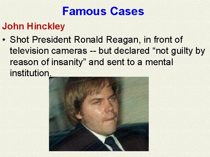 Famous Cases John Hinckley • Shot President Ronald Reagan, in front of television cameras Famous Cases John Hinckley • Shot President Ronald Reagan, in front of television cameras