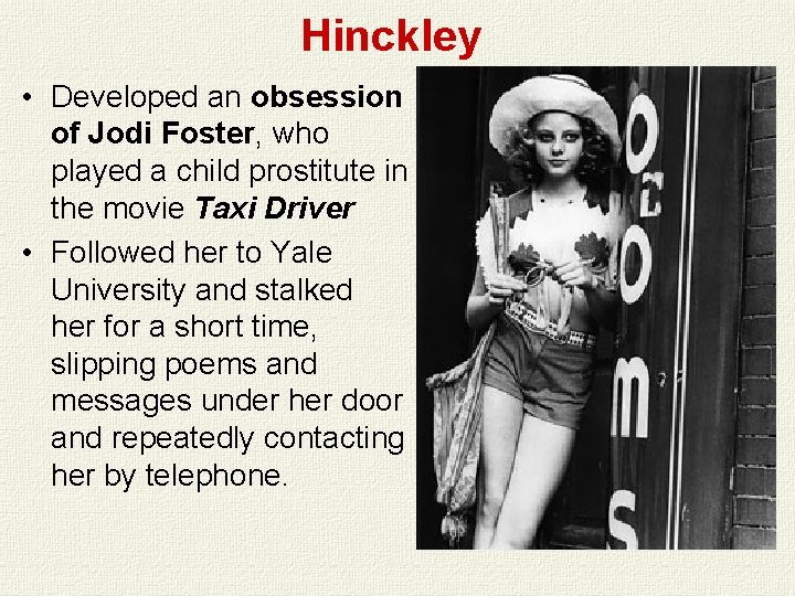 Hinckley • Developed an obsession of Jodi Foster, who played a child prostitute in Hinckley • Developed an obsession of Jodi Foster, who played a child prostitute in