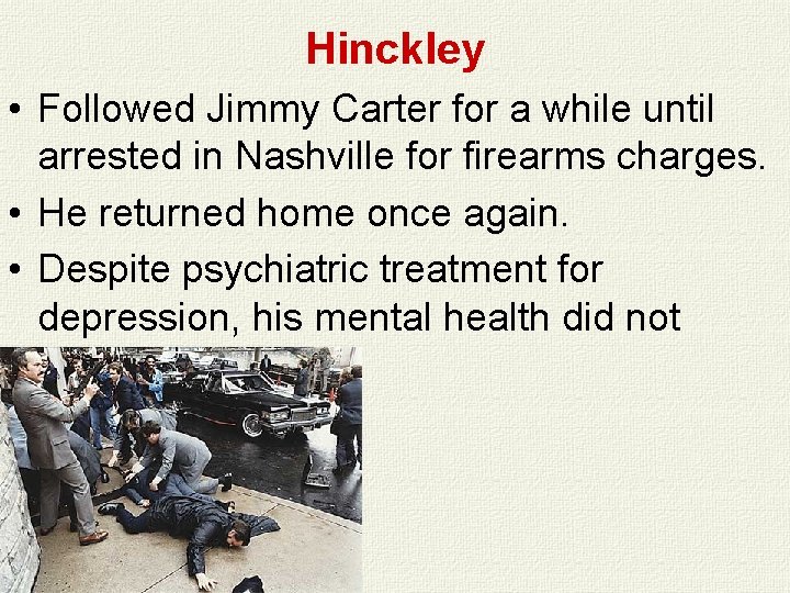 Hinckley • Followed Jimmy Carter for a while until arrested in Nashville for firearms Hinckley • Followed Jimmy Carter for a while until arrested in Nashville for firearms