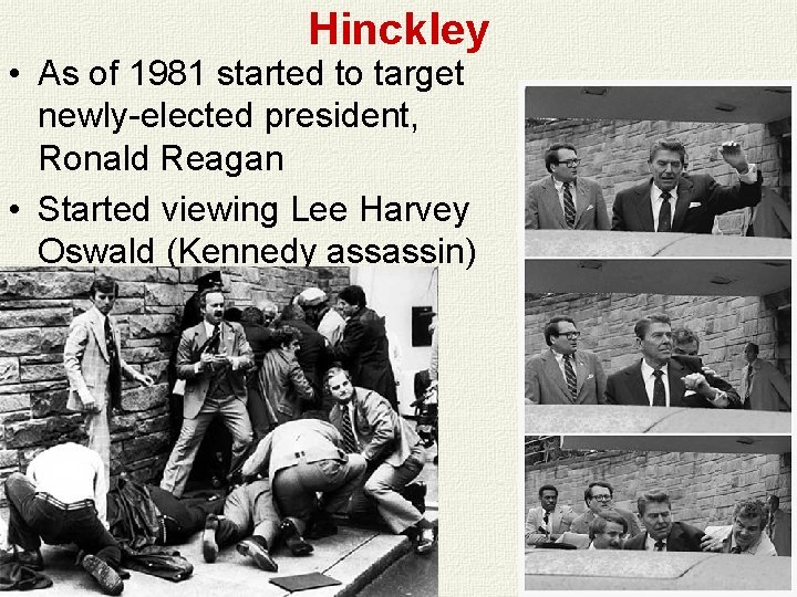 Hinckley • As of 1981 started to target newly-elected president, Ronald Reagan • Started Hinckley • As of 1981 started to target newly-elected president, Ronald Reagan • Started