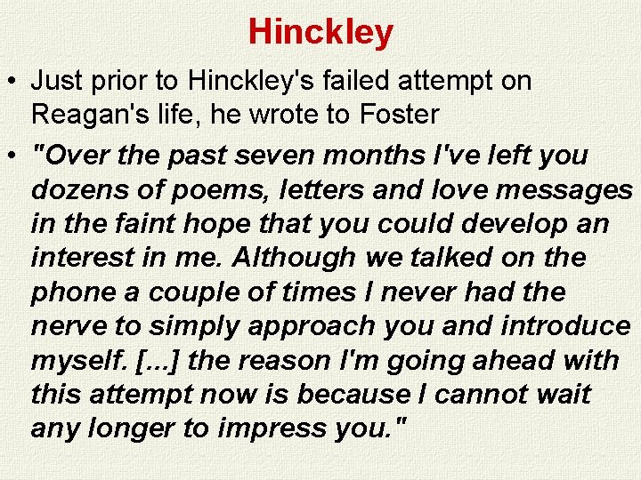 Hinckley • Just prior to Hinckley's failed attempt on Reagan's life, he wrote to Hinckley • Just prior to Hinckley's failed attempt on Reagan's life, he wrote to