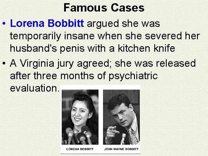 Famous Cases • Lorena Bobbitt argued she was temporarily insane when she severed her Famous Cases • Lorena Bobbitt argued she was temporarily insane when she severed her