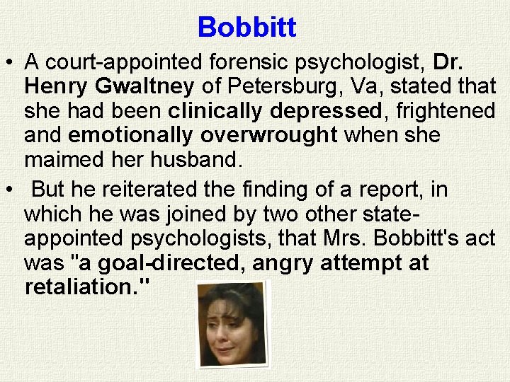 Bobbitt • A court-appointed forensic psychologist, Dr. Henry Gwaltney of Petersburg, Va, stated that Bobbitt • A court-appointed forensic psychologist, Dr. Henry Gwaltney of Petersburg, Va, stated that