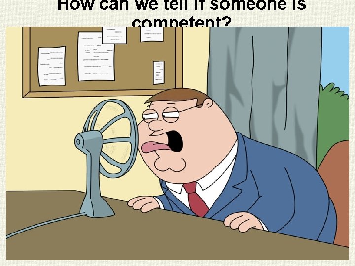How can we tell if someone is competent? How can we tell if someone is competent?