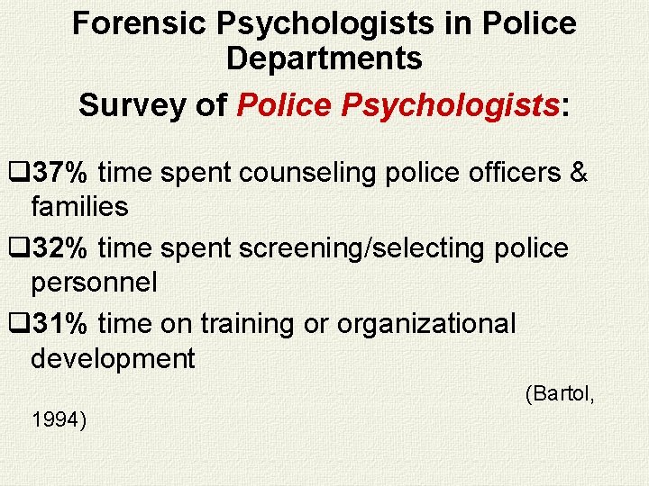 Forensic Psychologists in Police Departments Survey of Police Psychologists: q 37% time spent counseling Forensic Psychologists in Police Departments Survey of Police Psychologists: q 37% time spent counseling