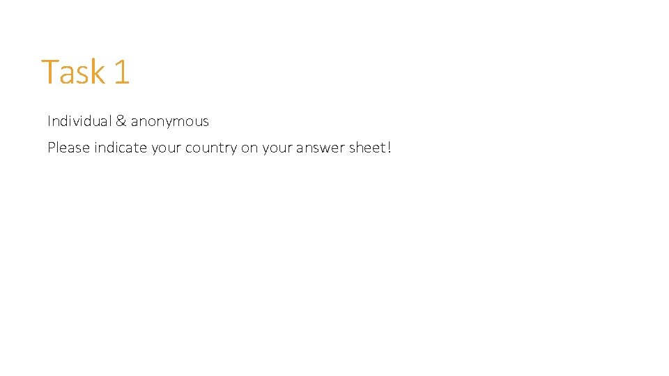 Task 1 Individual & anonymous Please indicate your country on your answer sheet! 