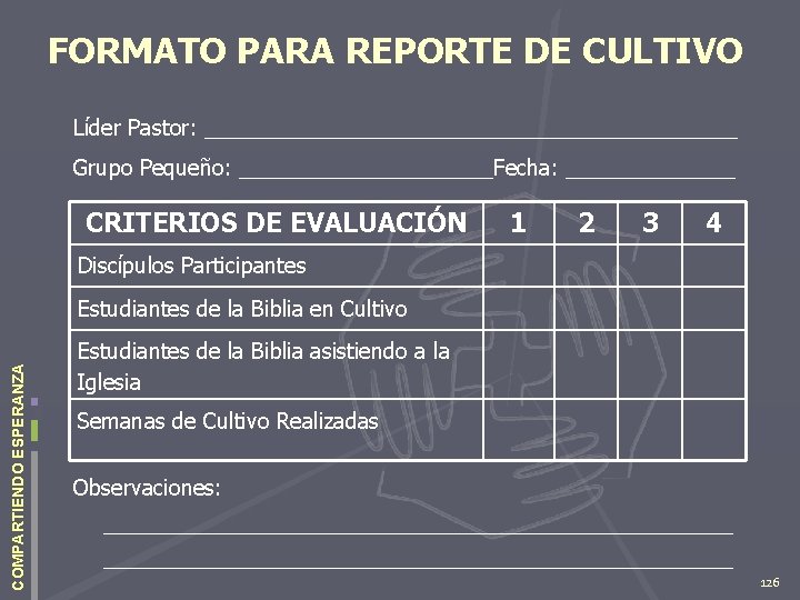 FORMATO PARA REPORTE DE CULTIVO Líder Pastor: ______________________ Grupo Pequeño: ___________Fecha: _______ CRITERIOS DE