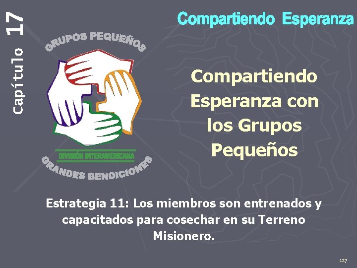 17 Capítulo Compartiendo Esperanza con los Grupos Pequeños Estrategia 11: Los miembros son entrenados