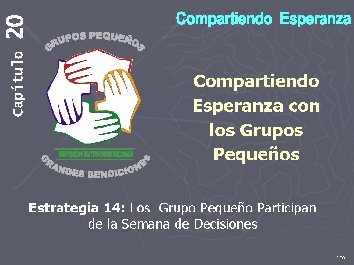 20 Capítulo Compartiendo Esperanza con los Grupos Pequeños Estrategia 14: Los Grupo Pequeño Participan