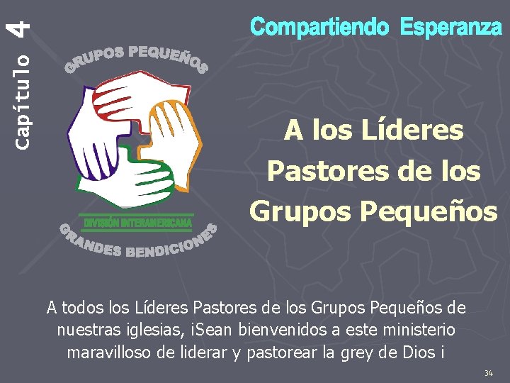 4 Capítulo A los Líderes Pastores de los Grupos Pequeños A todos los Líderes