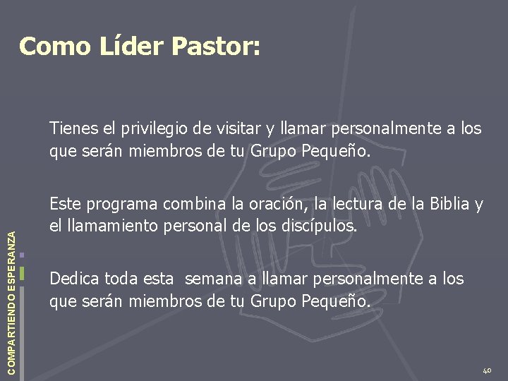 Como Líder Pastor: COMPARTIENDO ESPERANZA Tienes el privilegio de visitar y llamar personalmente a