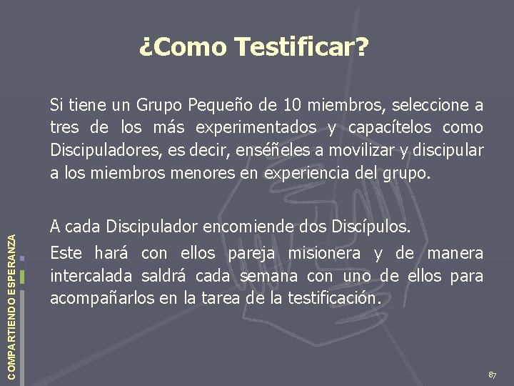 ¿Como Testificar? COMPARTIENDO ESPERANZA Si tiene un Grupo Pequeño de 10 miembros, seleccione a