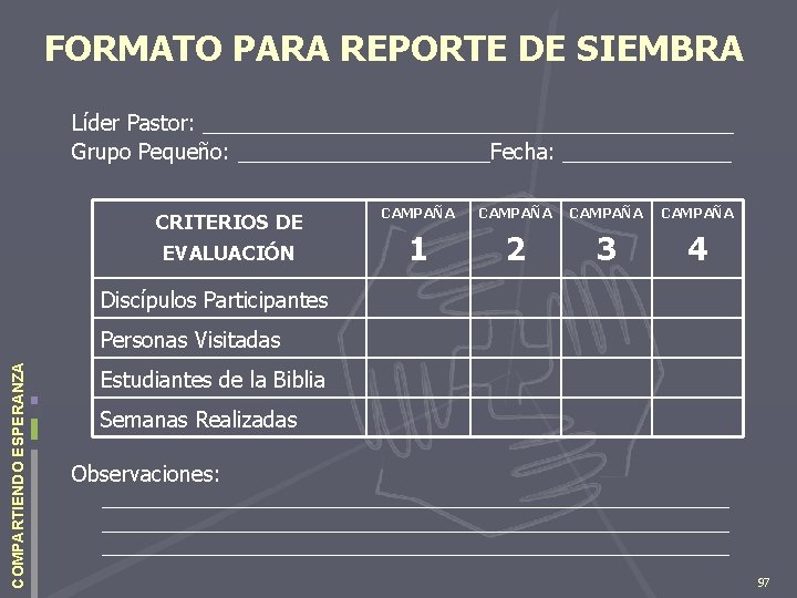 FORMATO PARA REPORTE DE SIEMBRA Líder Pastor: ______________________ Grupo Pequeño: ___________Fecha: _______ CRITERIOS DE