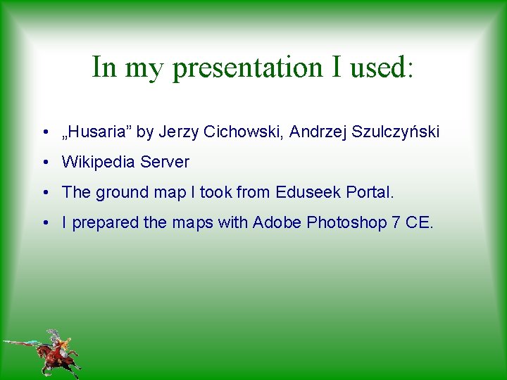 In my presentation I used: • „Husaria” by Jerzy Cichowski, Andrzej Szulczyński • Wikipedia