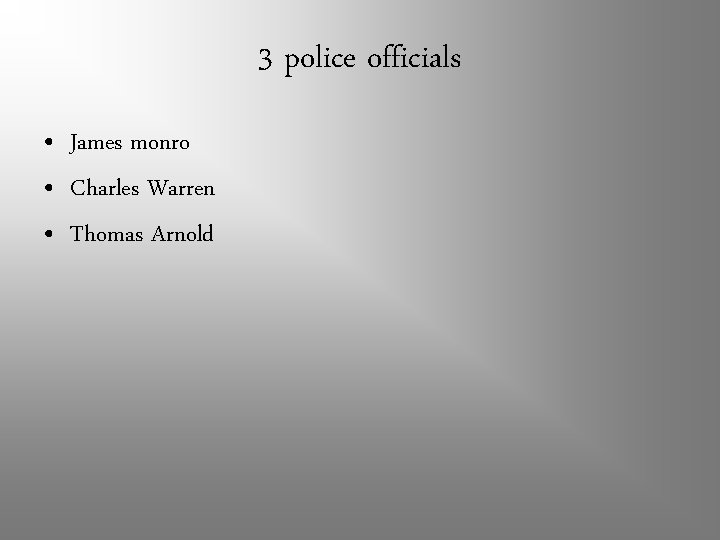 3 police officials • James monro • Charles Warren • Thomas Arnold 