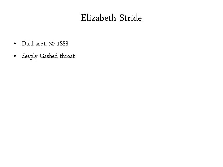 Elizabeth Stride • Died sept. 30 1888 • deeply Gashed throat 