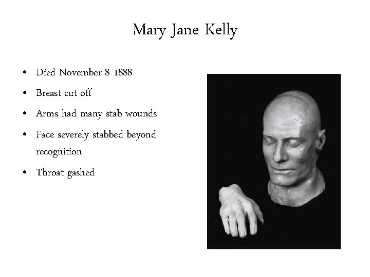 Mary Jane Kelly • • Died November 8 1888 Breast cut off Arms had