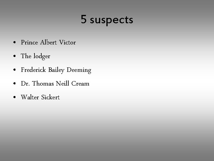 5 suspects • • • Prince Albert Victor The lodger Frederick Bailey Deeming Dr.