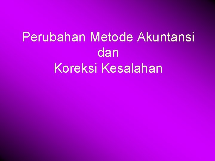 Perubahan Metode Akuntansi dan Koreksi Kesalahan 