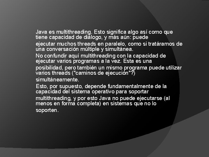 Java es multithreading. Esto significa algo así como que tiene capacidad de diálogo, y