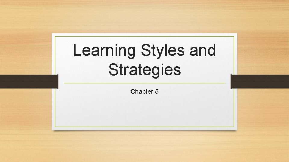 Learning Styles and Strategies Chapter 5 