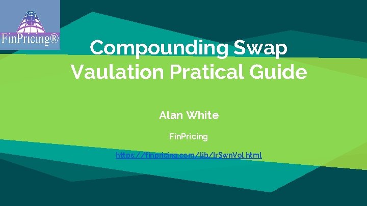 Compounding Swap Vaulation Pratical Guide Alan White Fin. Pricing https: //finpricing. com/lib/Ir. Swn. Vol.