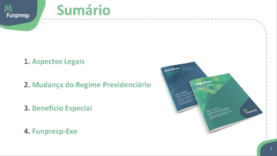 Sumário 1. Aspectos Legais 2. Mudança do Regime Previdenciário 3. Benefício Especial 4. Funpresp-Exe