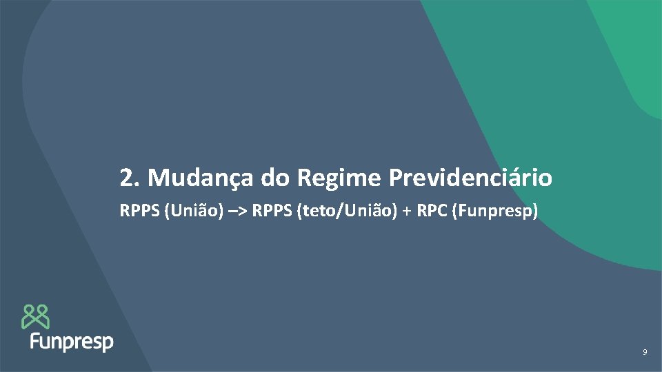 2. Mudança do Regime Previdenciário RPPS (União) –> RPPS (teto/União) + RPC (Funpresp) 9