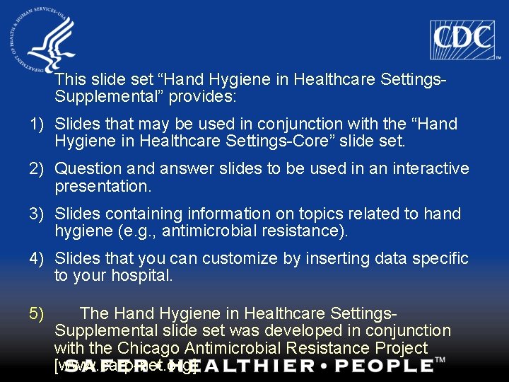 This slide set “Hand Hygiene in Healthcare Settings. Supplemental” provides: 1) Slides that may
