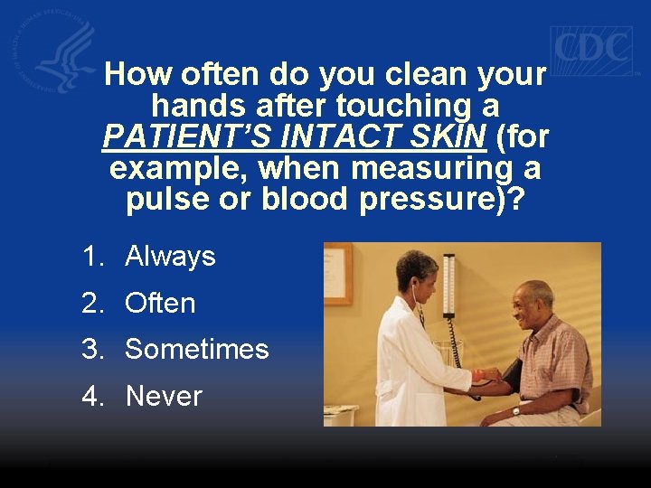 How often do you clean your hands after touching a PATIENT’S INTACT SKIN (for