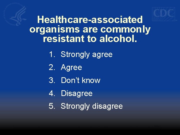 Healthcare-associated organisms are commonly resistant to alcohol. 1. Strongly agree 2. Agree 3. Don’t
