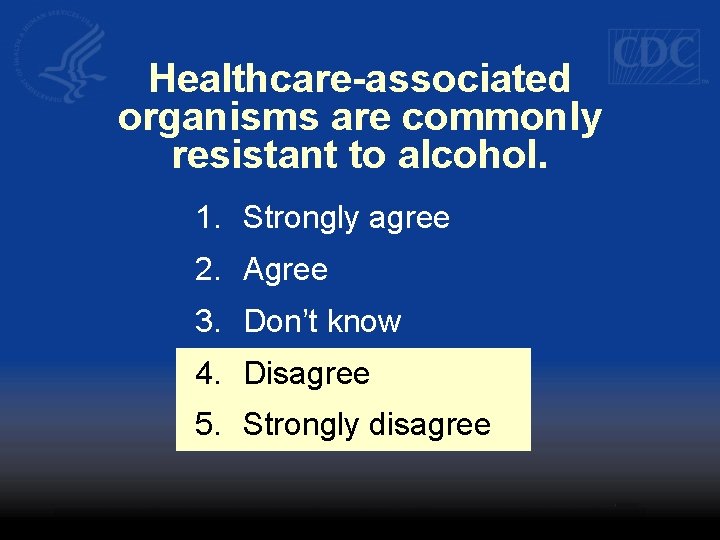 Healthcare-associated organisms are commonly resistant to alcohol. 1. Strongly agree 2. Agree 3. Don’t