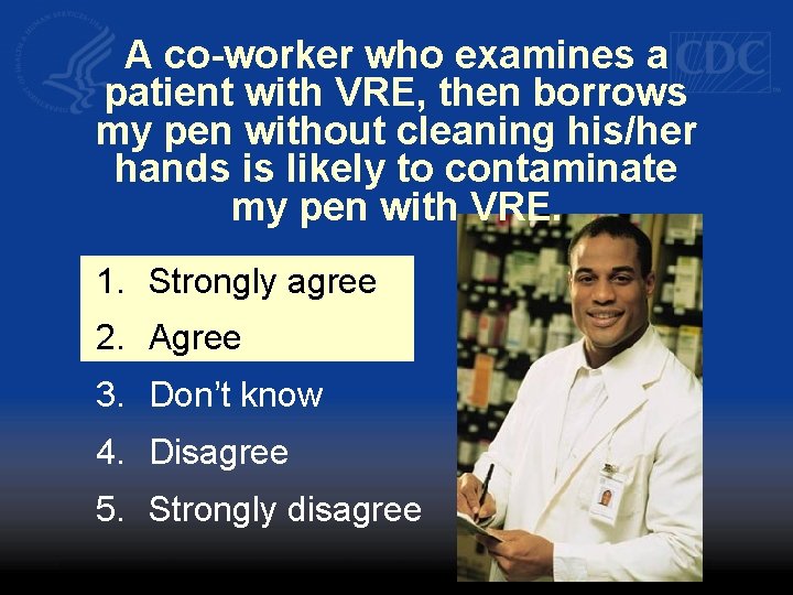 A co-worker who examines a patient with VRE, then borrows my pen without cleaning