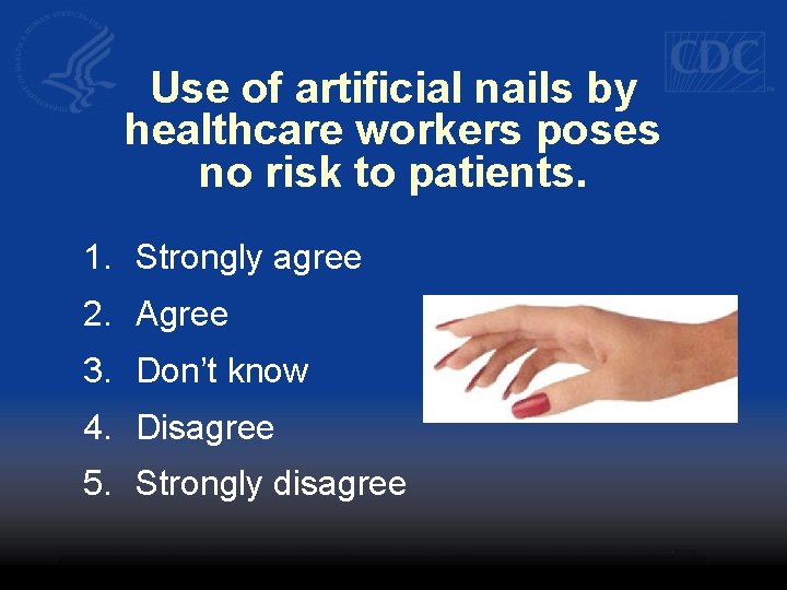 Use of artificial nails by healthcare workers poses no risk to patients. 1. Strongly
