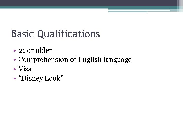 Basic Qualifications • • 21 or older Comprehension of English language Visa “Disney Look”