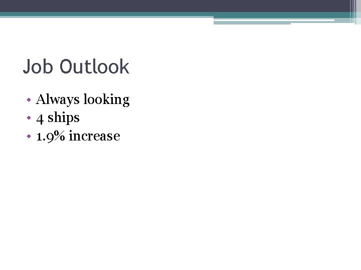 Job Outlook • Always looking • 4 ships • 1. 9% increase 