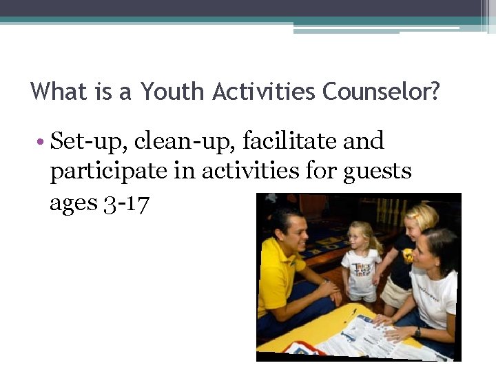 What is a Youth Activities Counselor? • Set-up, clean-up, facilitate and participate in activities