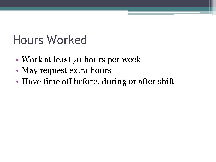 Hours Worked • Work at least 70 hours per week • May request extra