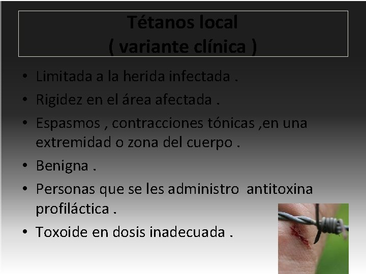 Tétanos local ( variante clínica ) • Limitada a la herida infectada. • Rigidez