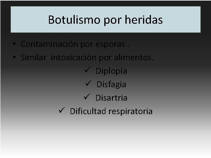 Botulismo por heridas • Contaminación por esporas. • Similar intoxicación por alimentos. ü Diplopía