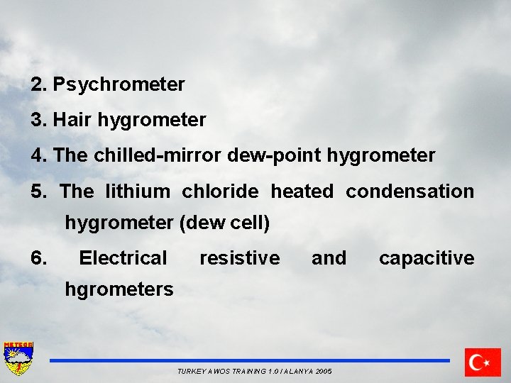 2. Psychrometer 3. Hair hygrometer 4. The chilled-mirror dew-point hygrometer 5. The lithium chloride