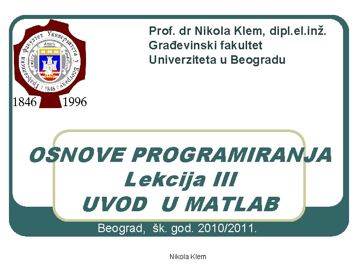 Prof. dr Nikola Klem, dipl. el. inž. Građevinski fakultet Univerziteta u Beogradu OSNOVE PROGRAMIRANJA