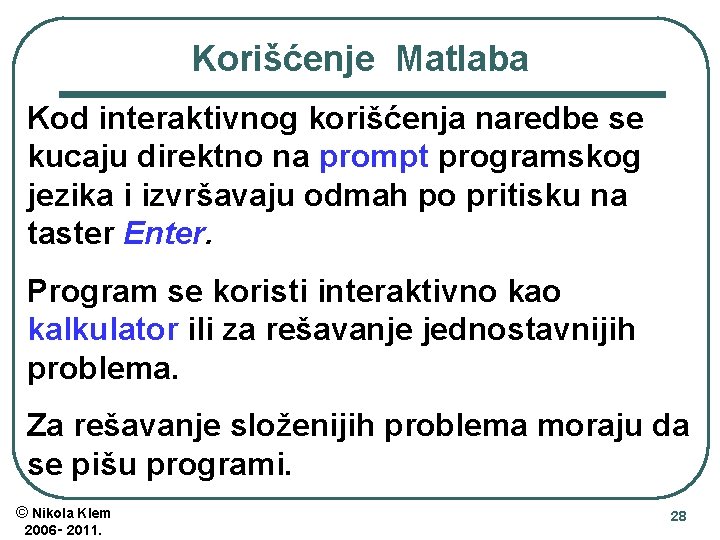 Korišćenje Matlaba Kod interaktivnog korišćenja naredbe se kucaju direktno na prompt programskog jezika i