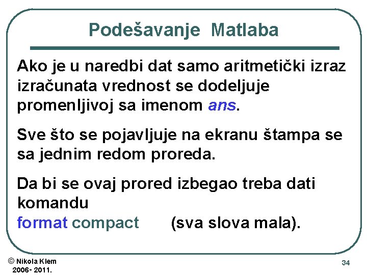 Podešavanje Matlaba Ako je u naredbi dat samo aritmetički izraz izračunata vrednost se dodeljuje