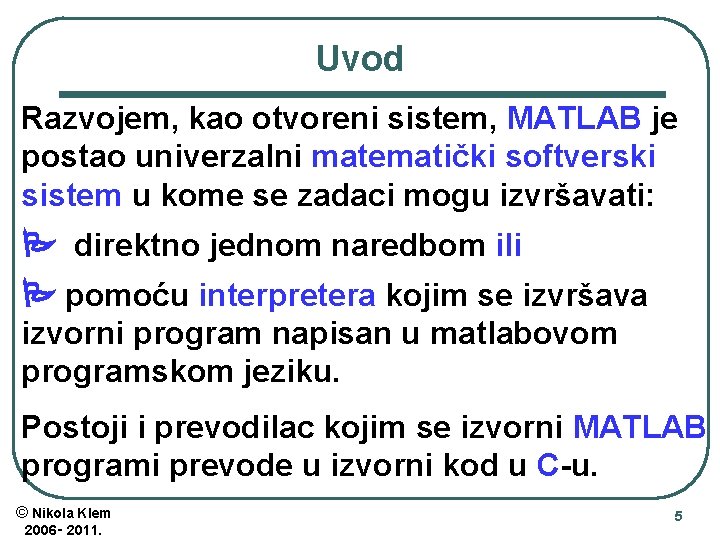 Uvod Razvojem, kao otvoreni sistem, MATLAB je postao univerzalni matematički softverski sistem u kome