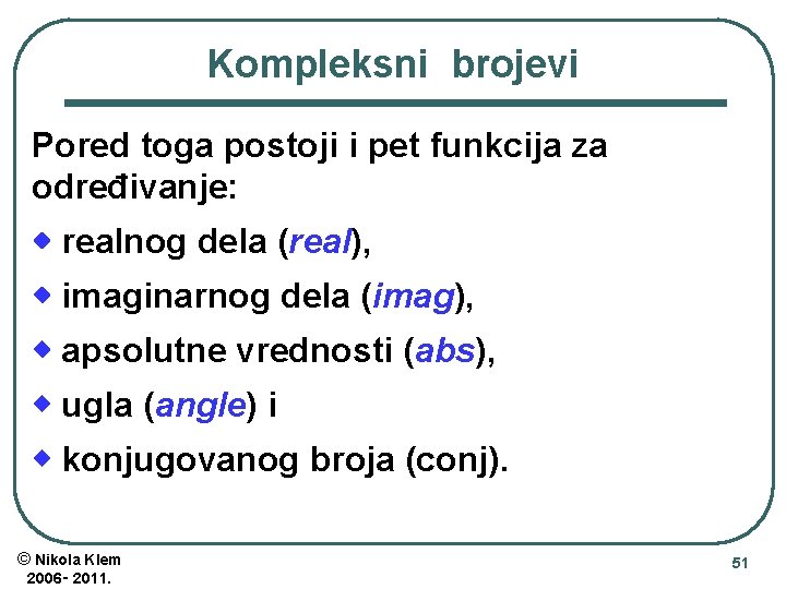 Kompleksni brojevi Pored toga postoji i pet funkcija za određivanje: realnog dela (real), imaginarnog