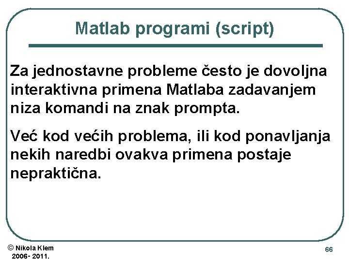 Matlab programi (script) Za jednostavne probleme često je dovoljna interaktivna primena Matlaba zadavanjem niza