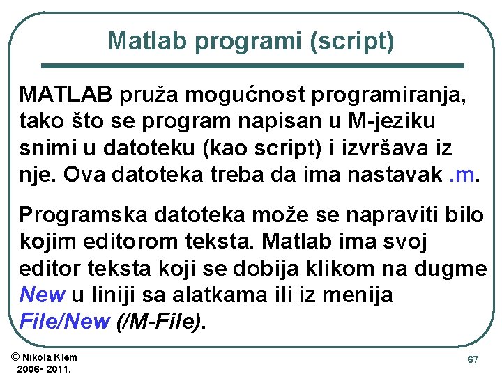 Matlab programi (script) MATLAB pruža mogućnost programiranja, tako što se program napisan u M-jeziku
