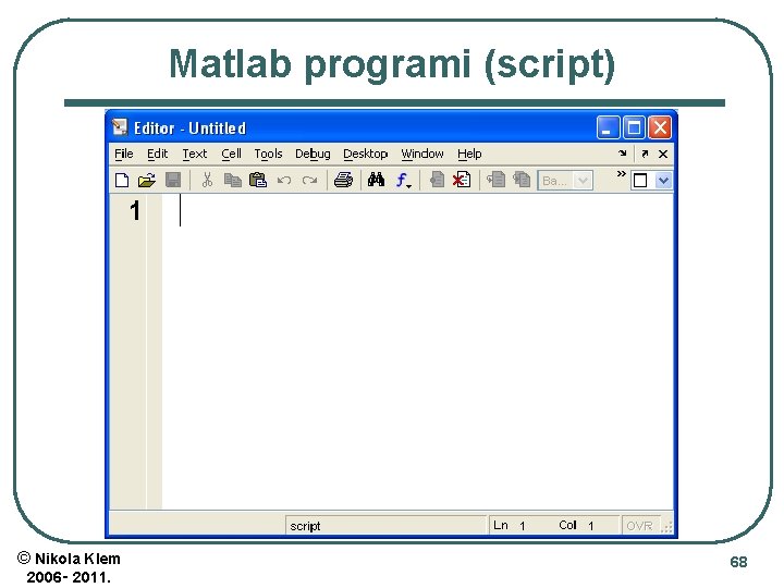 Matlab programi (script) © Nikola Klem 2006‑ 2011. 68 