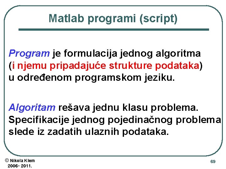Matlab programi (script) Program je formulacija jednog algoritma (i njemu pripadajuće strukture podataka) u